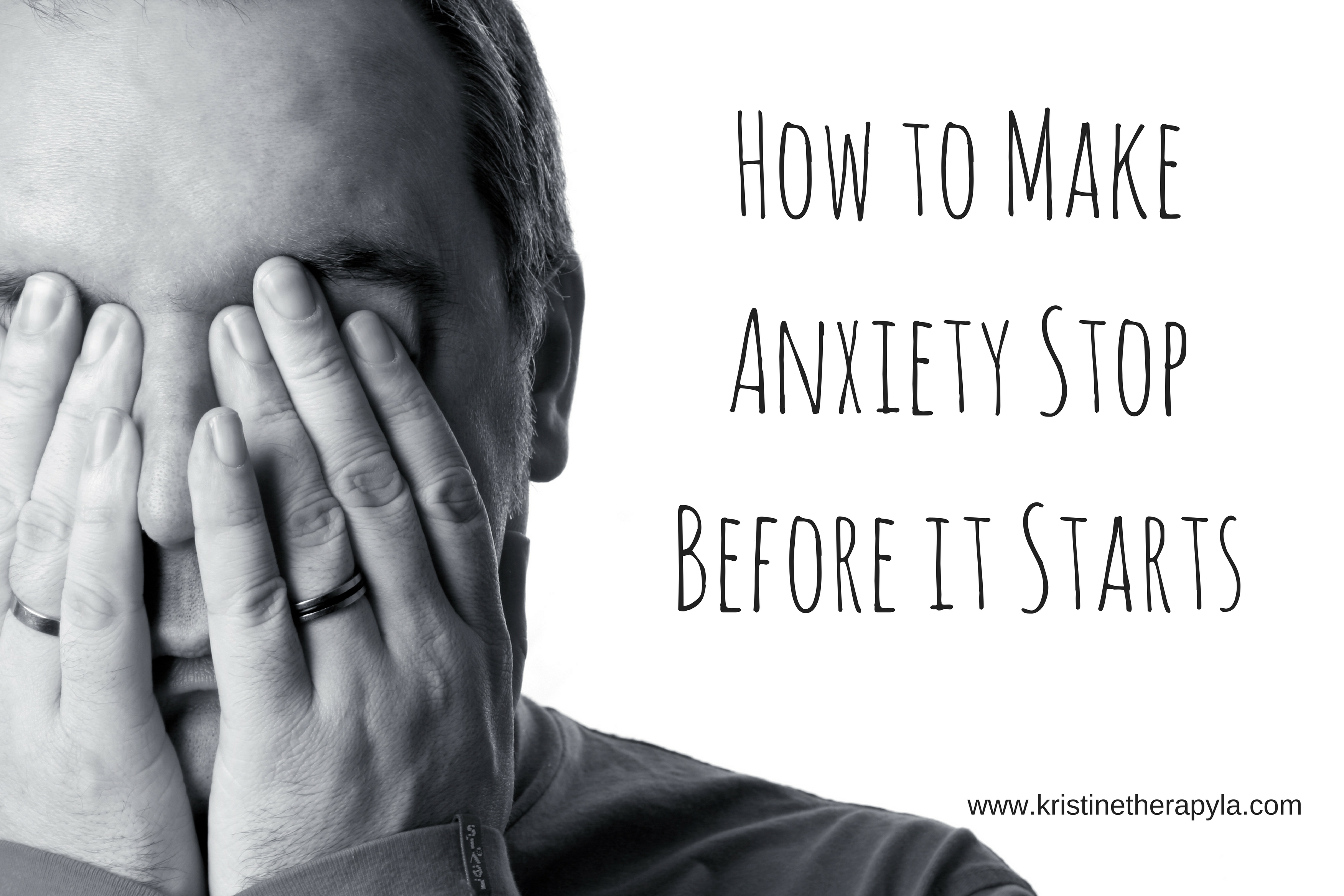 How to Make Anxiety Stop Before It Starts kristinetherapyla